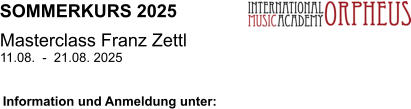 SOMMERKURS 2025 Masterclass Franz Zettl  11.08.  -  21.08. 2025  Information und Anmeldung unter: